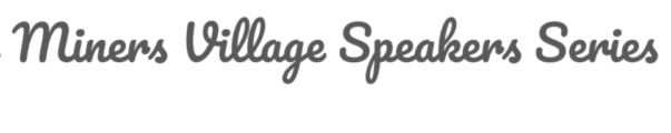 Miners Village Speakers Series